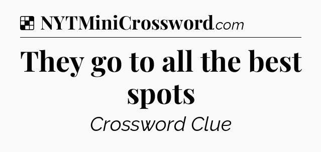 Solution: They go to all the best spots - NYT Crossword