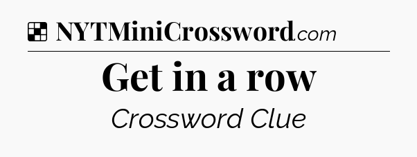 Solution: Get in a row - NYT Crossword