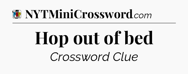 Hop out of bed Crossword Clue
