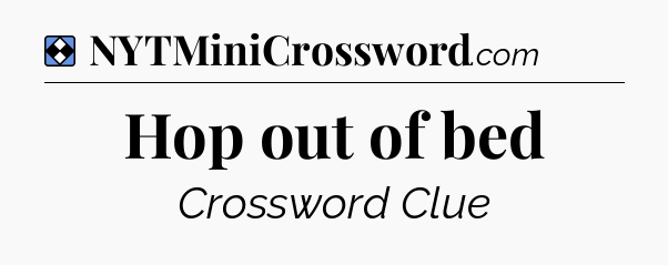 Solution: Hop out of bed - NYT Mini Crossword