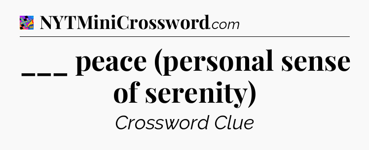 ___ peace (personal sense of serenity) Crossword Clue
