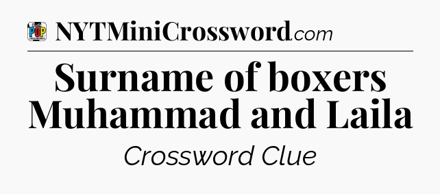 Surname of boxers Muhammad and Laila Crossword Clue