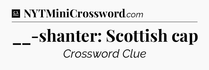 __-shanter: Scottish cap - LA Times Crossword