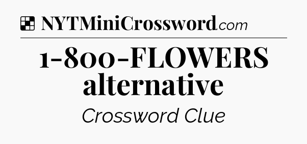 Solution: 1-800-FLOWERS alternative - NYT Crossword