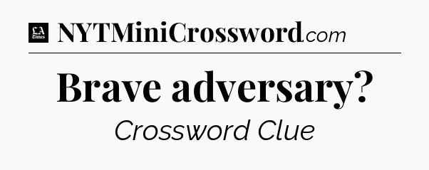 Brave adversary - LA Times Crossword