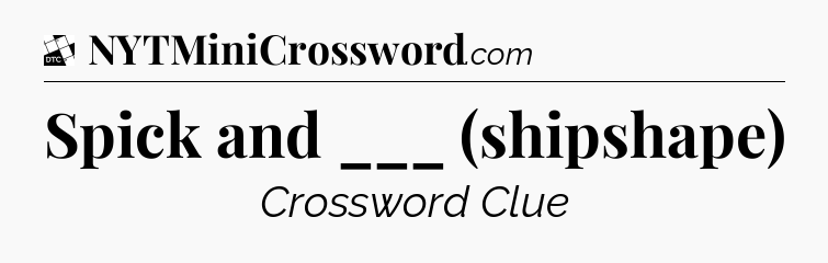 Spick and ___ (shipshape) - Daily Themed Classic Crossword