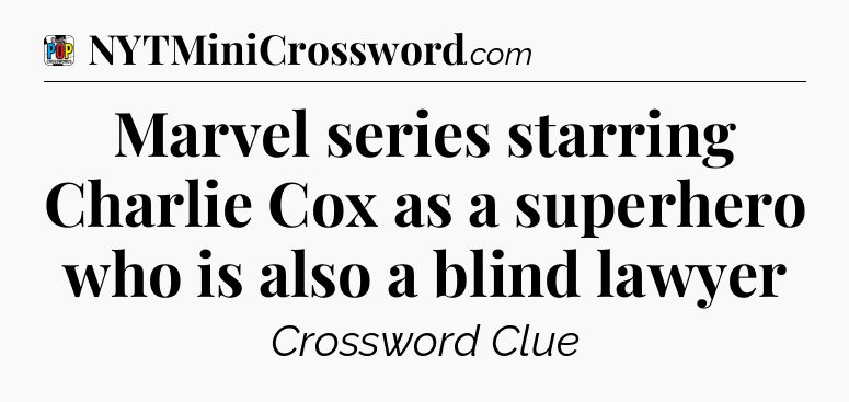 Marvel series starring Charlie Cox as a superhero who is also a blind lawyer Crossword Clue