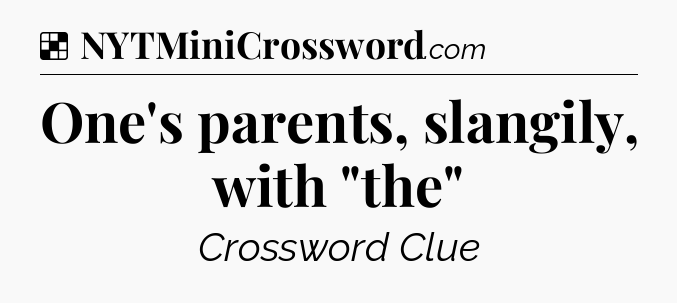 Solution: One's parents, slangily, with 