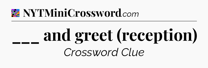 ___ and greet (reception) Crossword Clue
