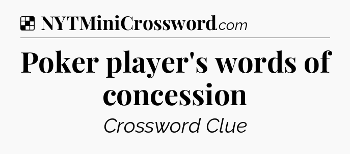 Solution: Poker player's words of concession - NYT Crossword