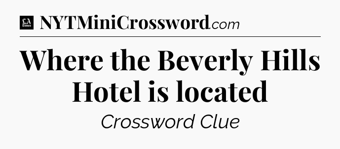 Where the Beverly Hills Hotel is located - LA Times Crossword