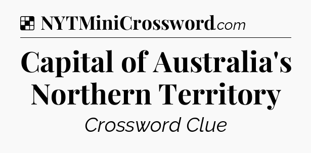 Solution: Capital of Australia's Northern Territory - NYT Crossword