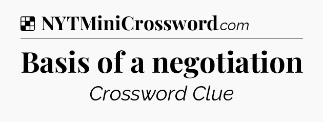 Solution: Basis of a negotiation - NYT Crossword
