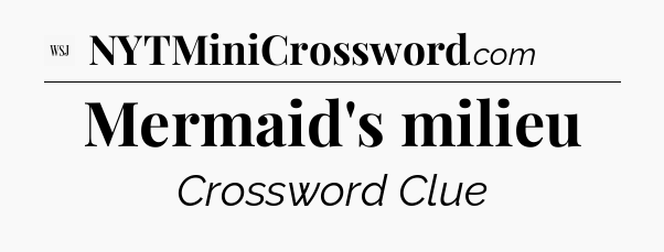 Mermaid's milieu - WSJ Crossword