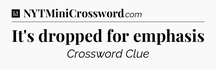 It's dropped for emphasis - LA Times Crossword