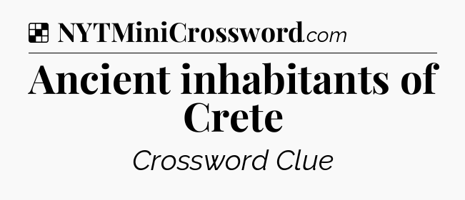 Solution: Ancient inhabitants of Crete - NYT Crossword