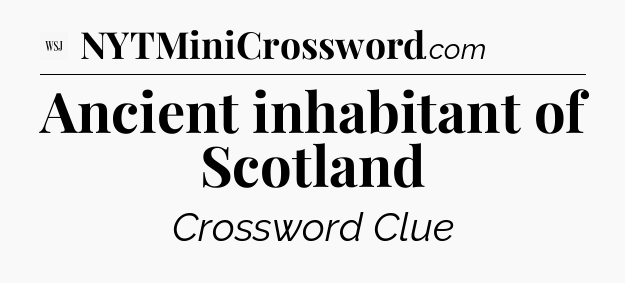 Ancient inhabitant of Scotland - WSJ Crossword