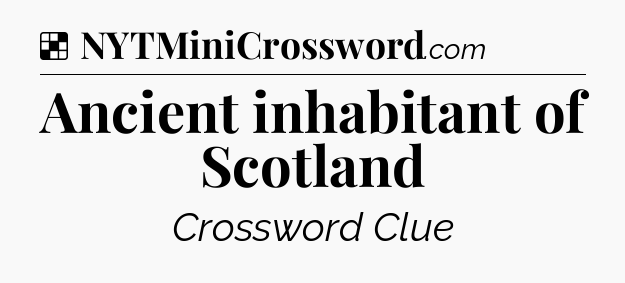 Solution: Ancient inhabitant of Scotland - NYT Crossword