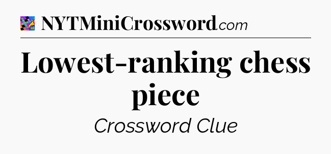 Lowest-ranking chess piece Crossword Clue