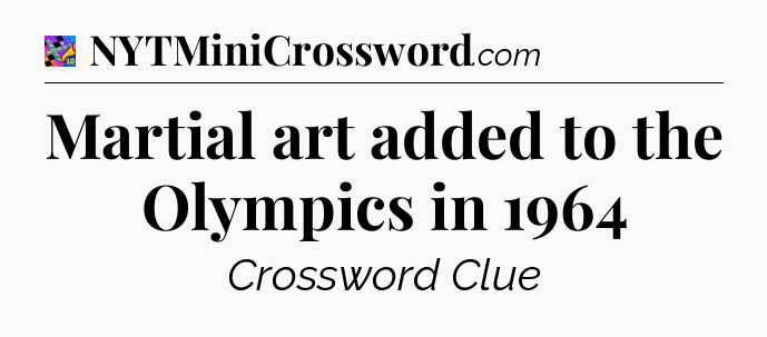 Martial art added to the Olympics in 1964 Crossword Clue