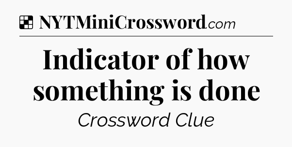 Solution: Indicator of how something is done - NYT Crossword