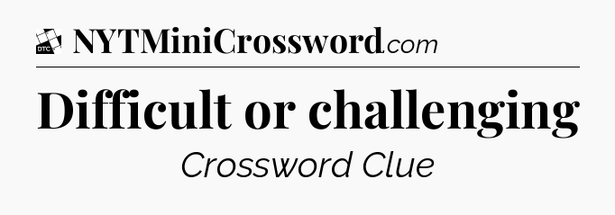 Difficult or challenging - Daily Themed Classic Crossword