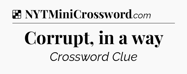 Solution: Corrupt, in a way - NYT Crossword