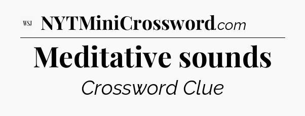 Meditative sounds - WSJ Crossword