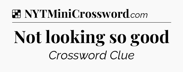 Solution: Not looking so good - NYT Crossword