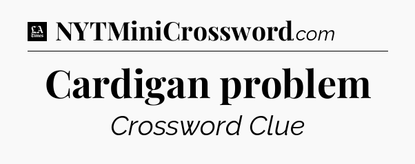 Cardigan problem - LA Times Crossword
