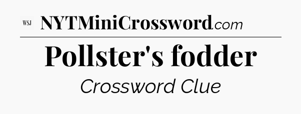 Pollster's fodder - WSJ Crossword