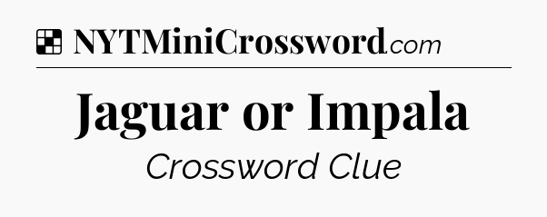 Solution: Jaguar or Impala - NYT Crossword
