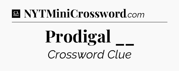 Prodigal __ - LA Times Crossword