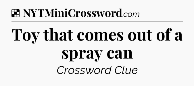Solution: Toy that comes out of a spray can - NYT Crossword