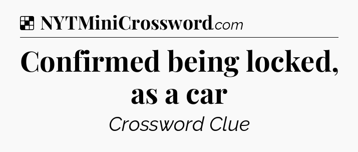 Solution: Confirmed being locked, as a car - NYT Crossword