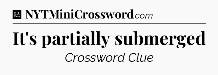 It's partially submerged - LA Times Crossword