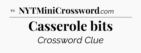 Casserole bits - WSJ Crossword