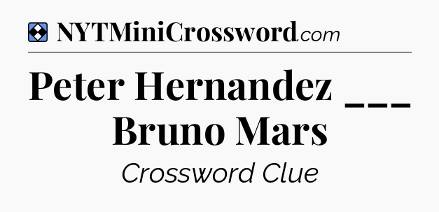 Solution: Peter Hernandez ___ Bruno Mars - NYT Mini Crossword