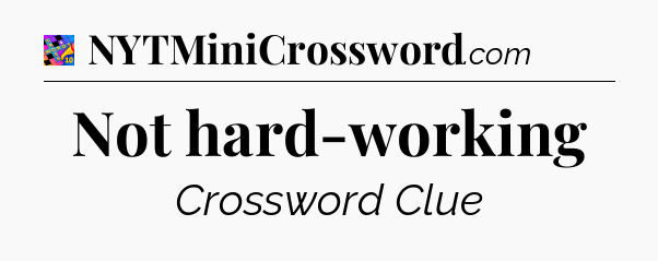 Not hard-working Crossword Clue