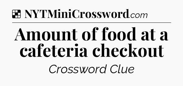 Solution: Amount of food at a cafeteria checkout - NYT Crossword
