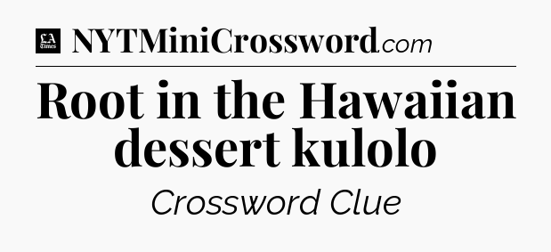Root in the Hawaiian dessert kulolo - LA Times Crossword