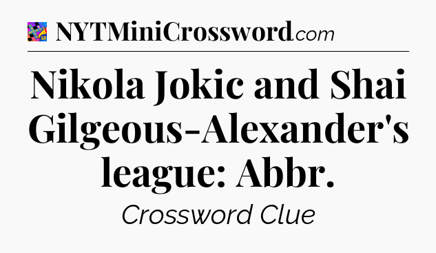 Nikola Jokic and Shai Gilgeous-Alexander's league: Abbr Crossword Clue