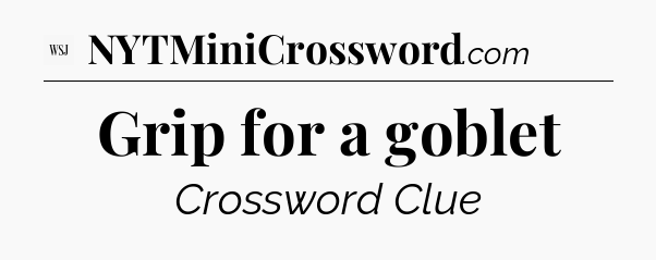 Grip for a goblet - WSJ Crossword