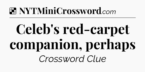 Solution: Celeb's red-carpet companion, perhaps - NYT Crossword
