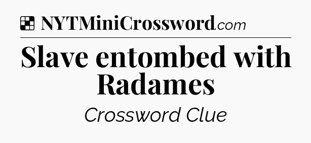Solution: Slave entombed with Radames - NYT Crossword