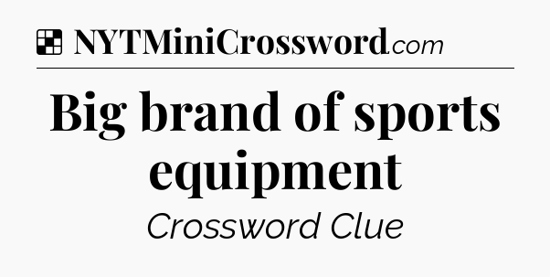 Solution: Big brand of sports equipment - NYT Crossword