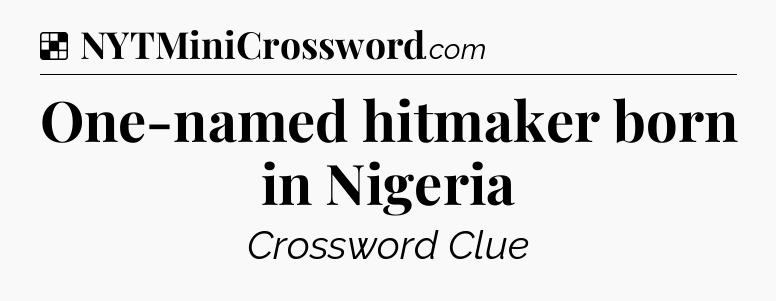 Solution: One-named hitmaker born in Nigeria - NYT Crossword
