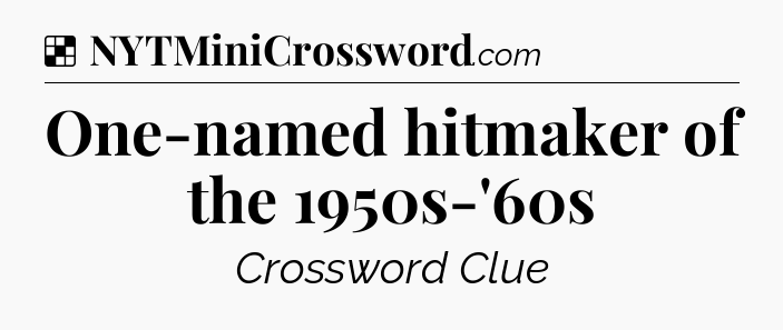 Solution: One-named hitmaker of the 1950s-'60s - NYT Crossword