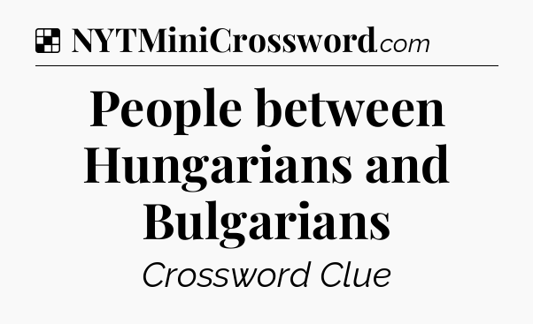 Solution: People between Hungarians and Bulgarians - NYT Crossword