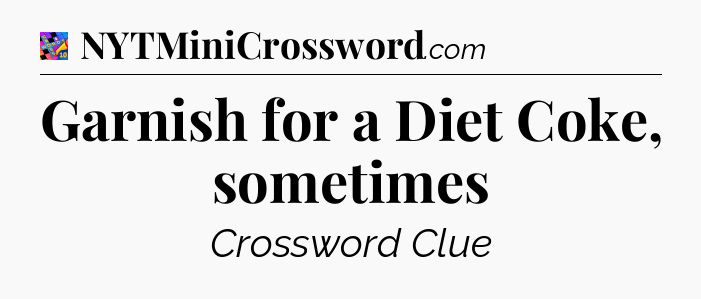 Garnish for a Diet Coke, sometimes Crossword Clue
